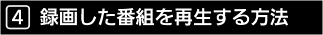 ４　録画した番組を再生する方法