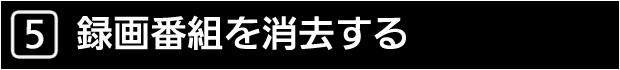 ５　録画番組を消去する