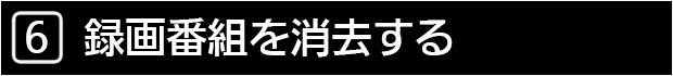 ６　録画番組を消去する
