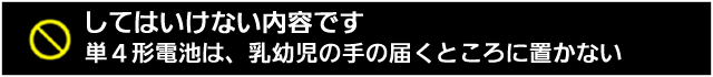 してはいけない内容です。タンヨン乾電池は、乳幼児の手の届くところに置かない 