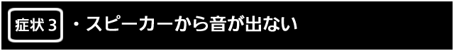 症状３　スピーカーから音が出ない