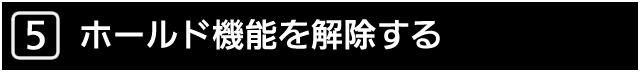 ５．ホールド機能を解除する