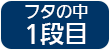 ふたの中　1段目
