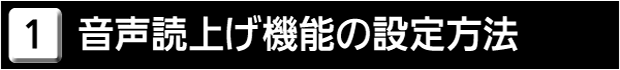 １　音声読上げ機能の設定方法