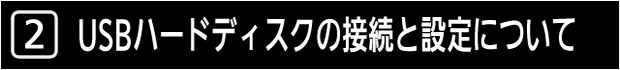 ２　ＵＳＢハードディスクの接続と設定について
